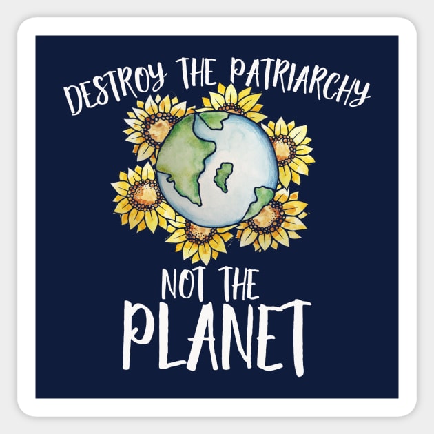 Destroy the patriarchy not the planet Sticker by bubbsnugg